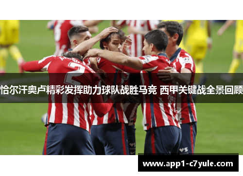 恰尔汗奥卢精彩发挥助力球队战胜马竞 西甲关键战全景回顾