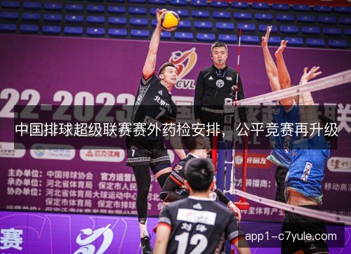 中国排球超级联赛赛外药检安排，公平竞赛再升级